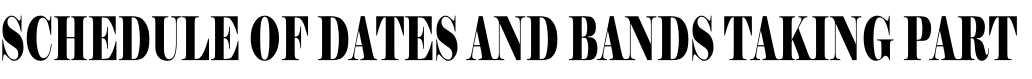 SCHEDULE OF DATES AND BANDS TAKING PART